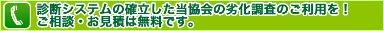 診断システムの確立した当協会の劣化調査のご利用を！ご相談・お見積は無料です。